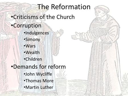 The Reformation Criticisms of the Church Corruption Indulgences Simony Wars Wealth Children Demands for reform John Wycliffe Thomas More Martin Luther.