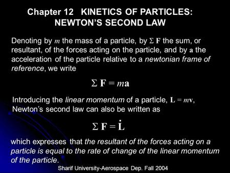 Chapter 12 KINETICS OF PARTICLES: NEWTON’S SECOND LAW Denoting by m the mass of a particle, by  F the sum, or resultant, of the forces acting on the.