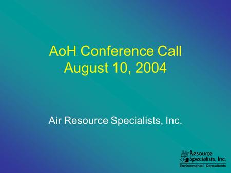 AoH Conference Call August 10, 2004 Air Resource Specialists, Inc.