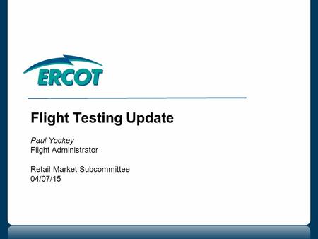 Flight Testing Update Paul Yockey Flight Administrator Retail Market Subcommittee 04/07/15.