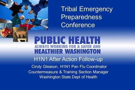 H1N1 After Action Follow-up Cindy Gleason, H1N1 Pan Flu Coordinator Countermeasure & Training Section Manager Washington State Dept of Health Tribal Emergency.