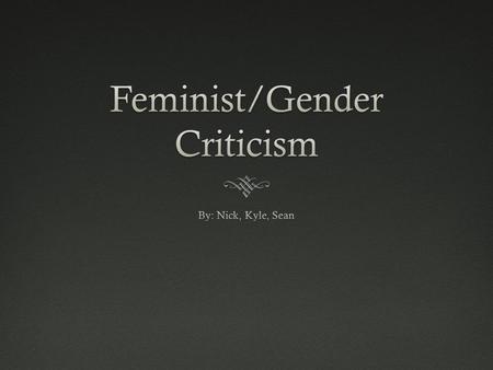 Definition of Feminist Approach  “Many commentators have argued that feminist criticism is by definition gender criticism because of its focus on the.