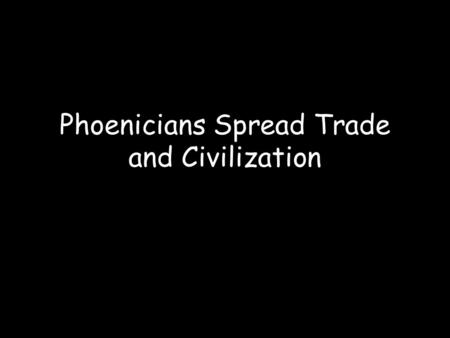 Phoenicians Spread Trade and Civilization