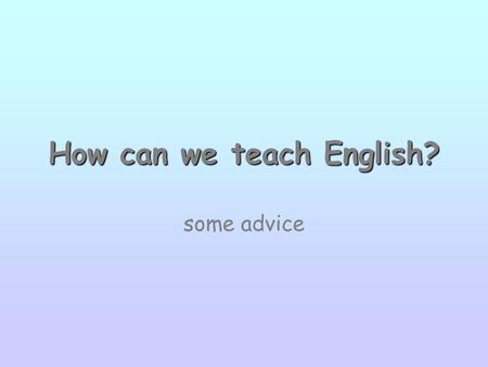 How can we teach English? some advice. Grammar - Vocabulary First step: motivation –introduction: pupils guess the topic: rebus, riddle, crossword puzzle.