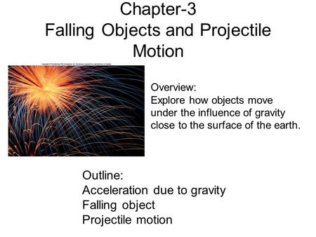 Chapter-3 Falling Objects and Projectile Motion Outline: Acceleration due to gravity Falling object Projectile motion Overview: Explore how objects move.