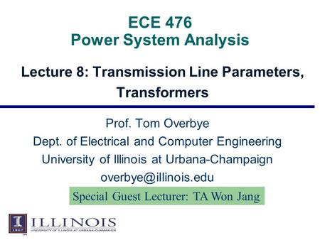 ECE 476 Power System Analysis Lecture 8: Transmission Line Parameters, Transformers Prof. Tom Overbye Dept. of Electrical and Computer Engineering University.