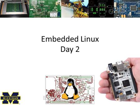 Embedded Linux Day 2. Stuffs HW1 posted today – Shooting for 1-2 hours. – Review scheduling stuff & licensing. HW0 in lab Sign up for group meetings for.