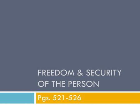 FREEDOM & SECURITY OF THE PERSON Pgs. 521-526. 13 th Amendment  Ended slavery in 1865.  States & National Govt. could no longer allow slavery.