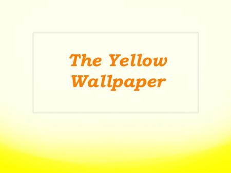 The Yellow Wallpaper. “Such a story ought not to be written; it was enough to drive anyone mad to read it” -M.D.