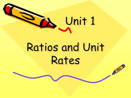 Unit 1 Ratios and Unit Rates Unit 1 Ratios and Unit Rates.