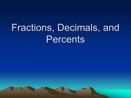 Fractions, Decimals, and Percents. Write these percents as decimals… 58% = 0.58 read “58 hundredths” 3% = 0.03 read “3 hundredths” 12.5% = 0.125 read.