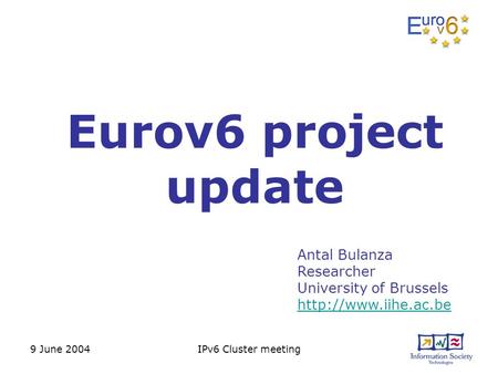 9 June 2004IPv6 Cluster meeting Eurov6 project update Antal Bulanza Researcher University of Brussels