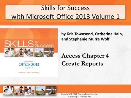 Skills for Success with Microsoft Office 2013 Volume 1 Copyright © 2014 Pearson Education, Inc. Publishing as Prentice Hall. by Kris Townsend, Catherine.