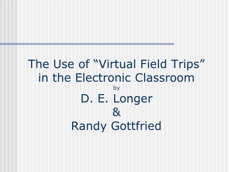 The Use of “Virtual Field Trips” in the Electronic Classroom by D. E. Longer & Randy Gottfried.