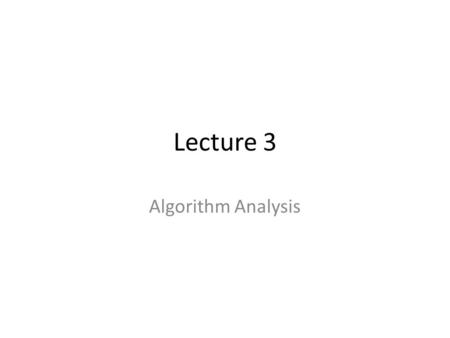 Lecture 3 Algorithm Analysis. Motivation Which algorithm to use?