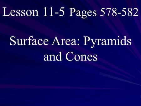 Lesson 11-5 Pages 578-582 Surface Area: Pyramids and Cones.