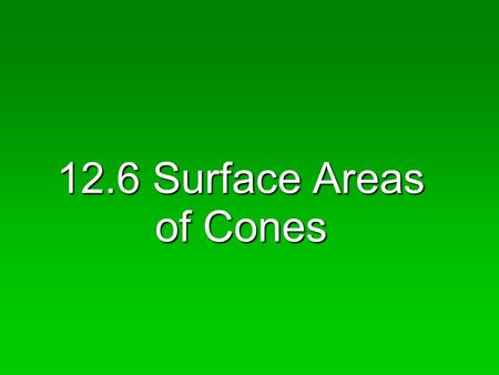 12.6 Surface Areas of Cones. Objectives  Find lateral areas of cones.  Find surface areas of cones.