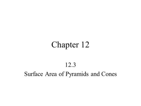 Chapter 12 12.3 Surface Area of Pyramids and Cones.