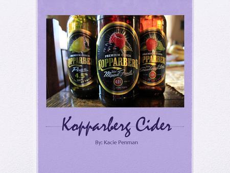 Kopparberg Cider By: Kacie Penman. History Founded in Kopparberg, Sweden Known for soft water (low mineral content allowing for richer, more natural flavor)