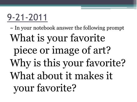 9-21-2011 ~ In your notebook answer the following prompt What is your favorite piece or image of art? Why is this your favorite? What about it makes it.