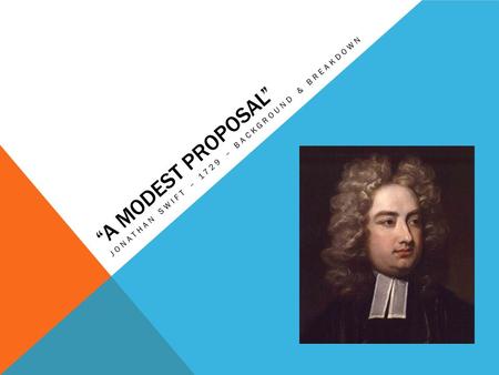 “A MODEST PROPOSAL” JONATHAN SWIFT – 1729 – BACKGROUND & BREAKDOWN.