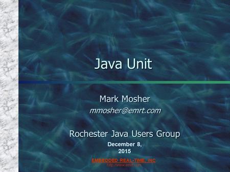 EMBEDDED REAL-TIME, INC.  December 8, 2015 Java Unit Mark Mosher Rochester Java Users Group.