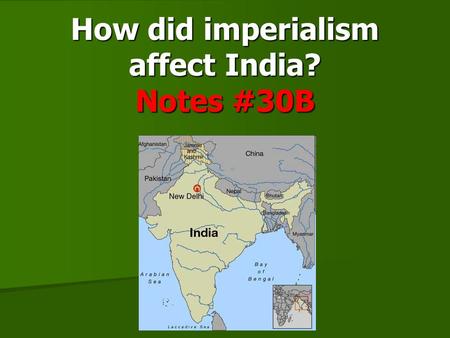 How did imperialism affect India? Notes #30B. The British, starting with the British East India Company, controlled India for over 200 years. The British,