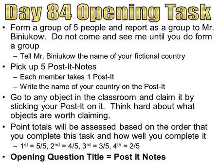 Form a group of 5 people and report as a group to Mr. Biniukow. Do not come and see me until you do form a group –Tell Mr. Biniukow the name of your fictional.