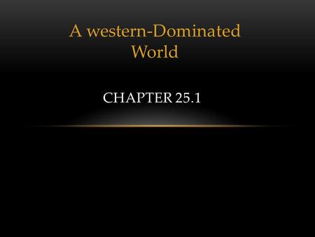 A western-Dominated World CHAPTER 25.1. KING EDWARD VII Inherited throne in 1901 Said his empire circled the globe The sun was always shining on the throne.