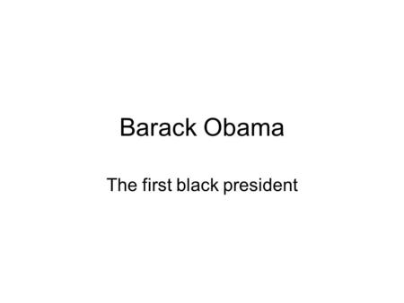 Barack Obama The first black president. Helping the troops Barack Obama is prepared to call back all troops.