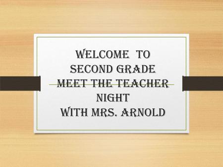 Welcome To Second Grade MEET THE TEACHER Night with Mrs. Arnold.