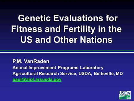 2003 P.M. VanRaden Animal Improvement Programs Laboratory Agricultural Research Service, USDA, Beltsville, MD Genetic Evaluations.