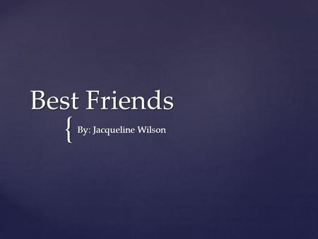 { Best Friends By: Jacqueline Wilson.  Gemma and Alice are best friends they were born on the same day in the same hospital. But when they find out that.