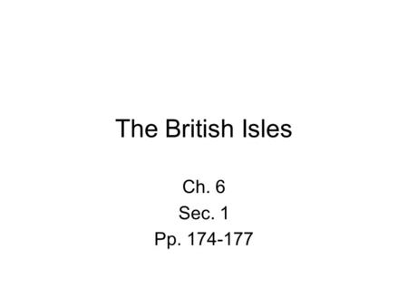 The British Isles Ch. 6 Sec. 1 Pp. 174-177.