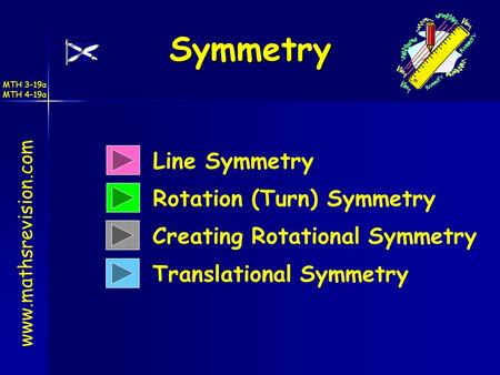 MTH 3-19a MTH 4-19a Symmetry Line Symmetry Rotation (Turn) Symmetry Translational Symmetry www.mathsrevision.com Creating Rotational Symmetry.