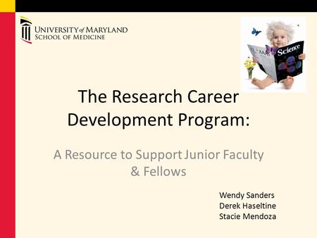 The Research Career Development Program: A Resource to Support Junior Faculty & Fellows Wendy Sanders Derek Haseltine Stacie Mendoza.