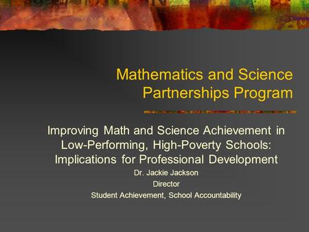 Mathematics and Science Partnerships Program Improving Math and Science Achievement in Low-Performing, High-Poverty Schools: Implications for Professional.