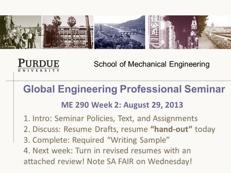 School of Mechanical Engineering Global Engineering Professional Seminar 1. Intro: Seminar Policies, Text, and Assignments 2. Discuss: Resume Drafts, resume.