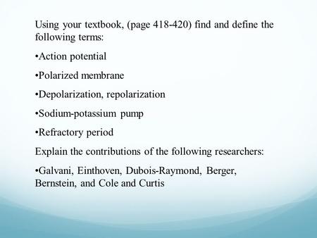 Using your textbook, (page 418-420) find and define the following terms: Action potential Polarized membrane Depolarization, repolarization Sodium-potassium.