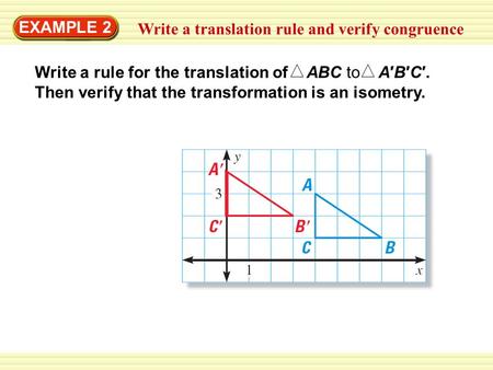 EXAMPLE 2 Write a translation rule and verify congruence Write a rule for the translation of ABC to A′B′C′. Then verify that the transformation is an isometry.