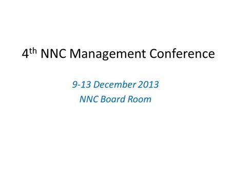 4 th NNC Management Conference 9-13 December 2013 NNC Board Room.