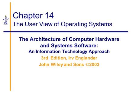 Chapter 14 The User View of Operating Systems The Architecture of Computer Hardware and Systems Software: An Information Technology Approach 3rd Edition,