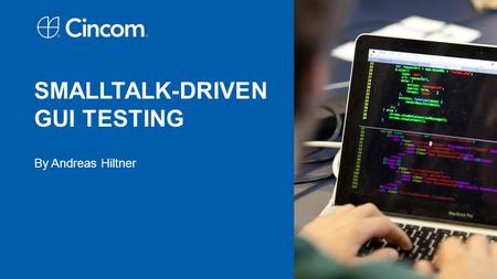 SMALLTALK-DRIVEN GUI TESTING By Andreas Hiltner.