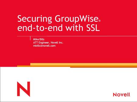 Securing GroupWise ® end-to-end with SSL Mike Bills ATT Engineer, Novell Inc.