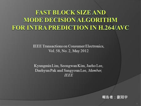 IEEE Transactions on Consumer Electronics, Vol. 58, No. 2, May 2012 Kyungmin Lim, Seongwan Kim, Jaeho Lee, Daehyun Pak and Sangyoun Lee, Member, IEEE 報告者：劉冠宇.