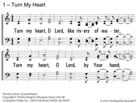 1 – Turn My Heart Turn my heart, O Lord, like rivers of water,