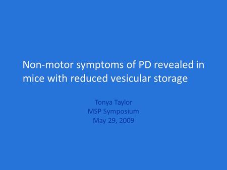 Non-motor symptoms of PD revealed in mice with reduced vesicular storage Tonya Taylor MSP Symposium May 29, 2009.