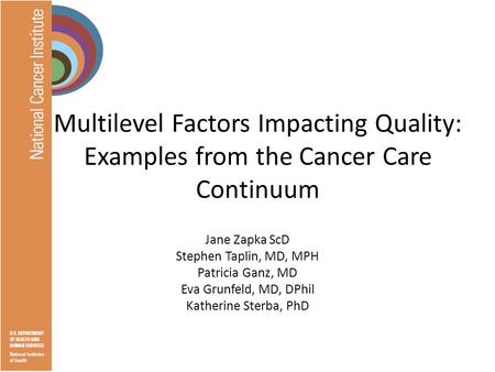 Multilevel Factors Impacting Quality: Examples from the Cancer Care Continuum Jane Zapka ScD Stephen Taplin, MD, MPH Patricia Ganz, MD Eva Grunfeld, MD,