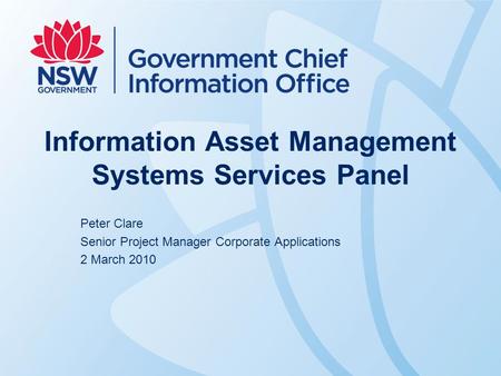 Information Asset Management Systems Services Panel Peter Clare Senior Project Manager Corporate Applications 2 March 2010.