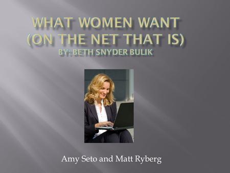 Amy Seto and Matt Ryberg.  In the past, marketers had sought the 18 to 34 year old male group. Today, marketers have a good idea of what this age demographic.